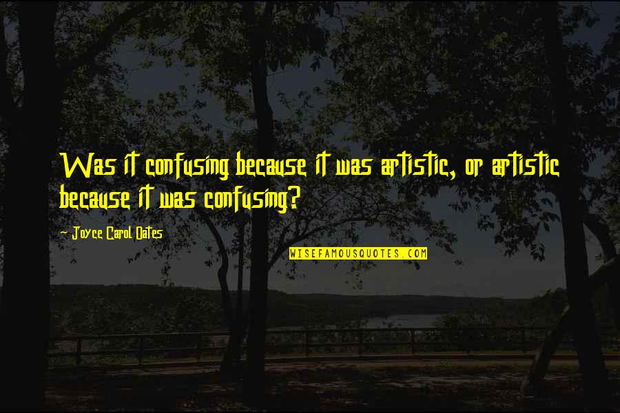 Skullcap Herb Quotes By Joyce Carol Oates: Was it confusing because it was artistic, or Skullcap Herb Quotes By Joyce Carol Oates: Was it confusing because it was artistic, or