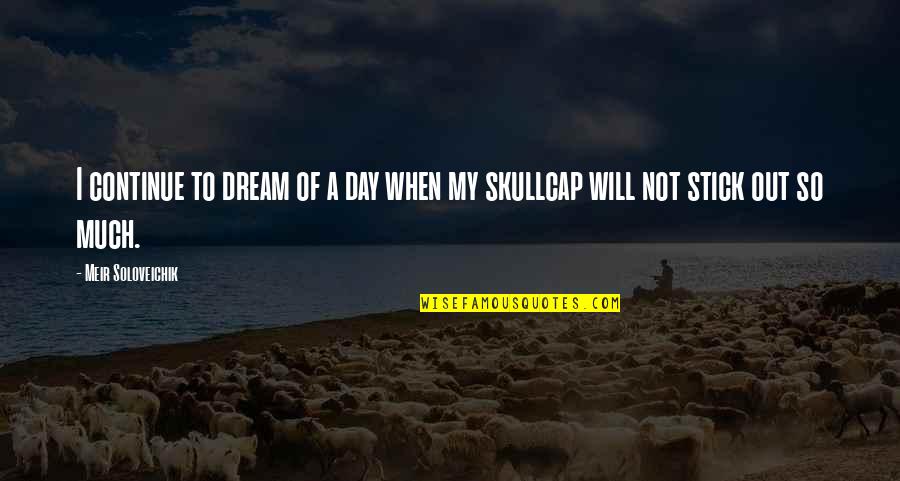 Skullcap Quotes By Meir Soloveichik: I continue to dream of a day when