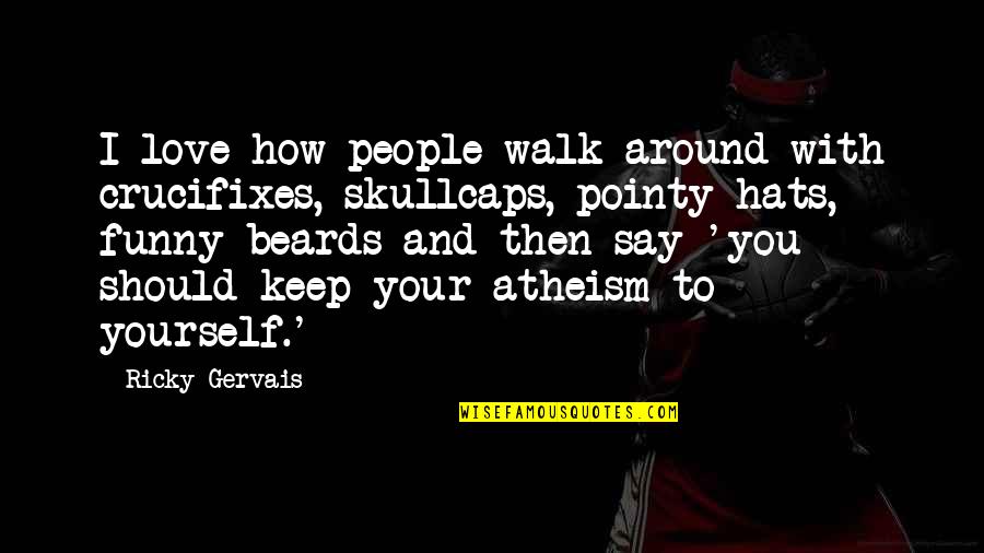 Skullcaps Quotes By Ricky Gervais: I love how people walk around with crucifixes, Skullcaps Quotes By Ricky Gervais: I love how people walk around with crucifixes,