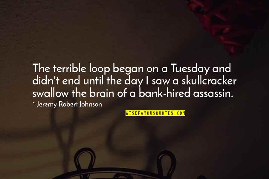 Skullcracker Quotes By Jeremy Robert Johnson: The terrible loop began on a Tuesday and