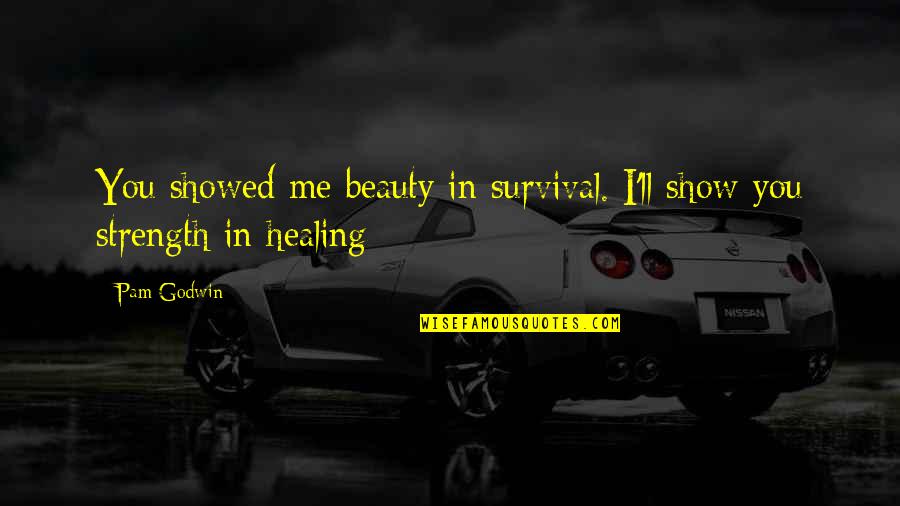 Skullcracker Quotes By Pam Godwin: You showed me beauty in survival. I'll show
