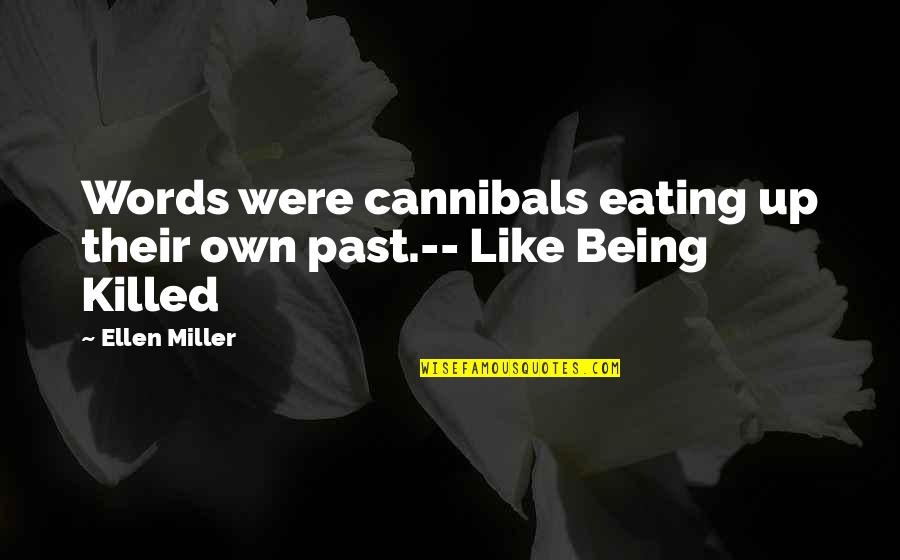 Skullduggery Quotes By Ellen Miller: Words were cannibals eating up their own past.--