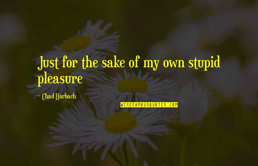 Skullion Monsters Quotes By Chad Harbach: Just for the sake of my own stupid