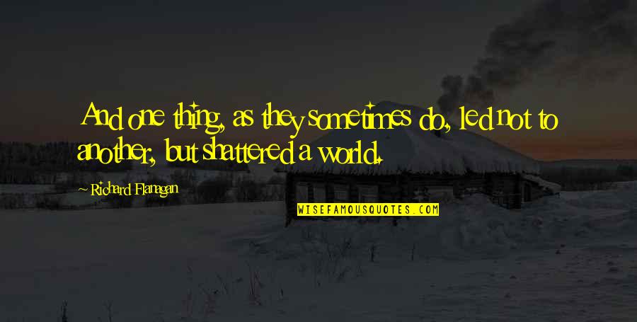 Skullion Monsters Quotes By Richard Flanagan: And one thing, as they sometimes do, led