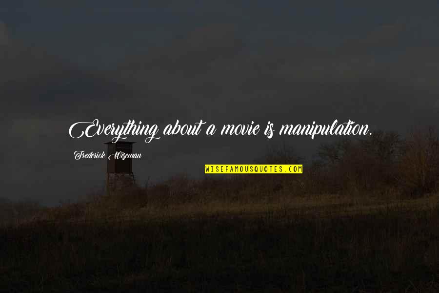 Skulls And Flowers Quotes By Frederick Wiseman: Everything about a movie is manipulation. Skulls And Flowers Quotes By Frederick Wiseman: Everything about a movie is manipulation.