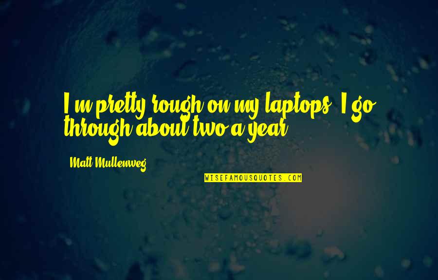 Skunca Radman Quotes By Matt Mullenweg: I'm pretty rough on my laptops. I go