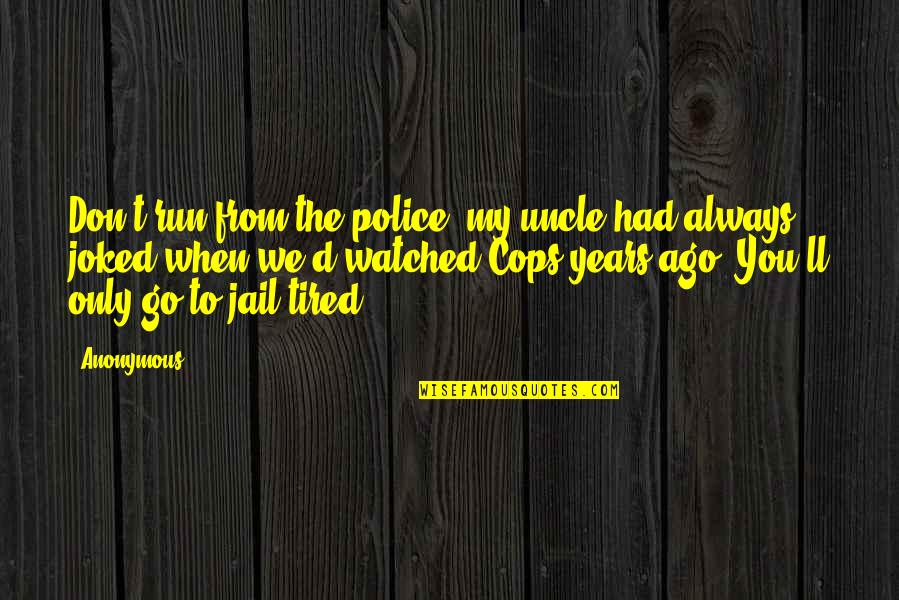 Skundai Jotron Quotes By Anonymous: Don't run from the police, my uncle had Skundai Jotron Quotes By Anonymous: Don't run from the police, my uncle had