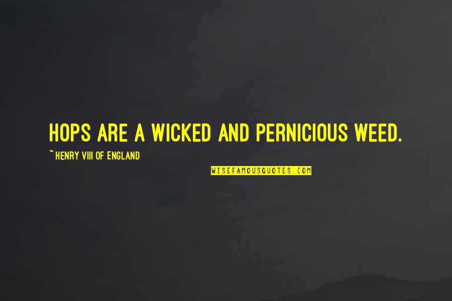 Skunk Weed Quotes By Henry VIII Of England: Hops are a wicked and pernicious weed. Skunk Weed Quotes By Henry VIII Of England: Hops are a wicked and pernicious weed.