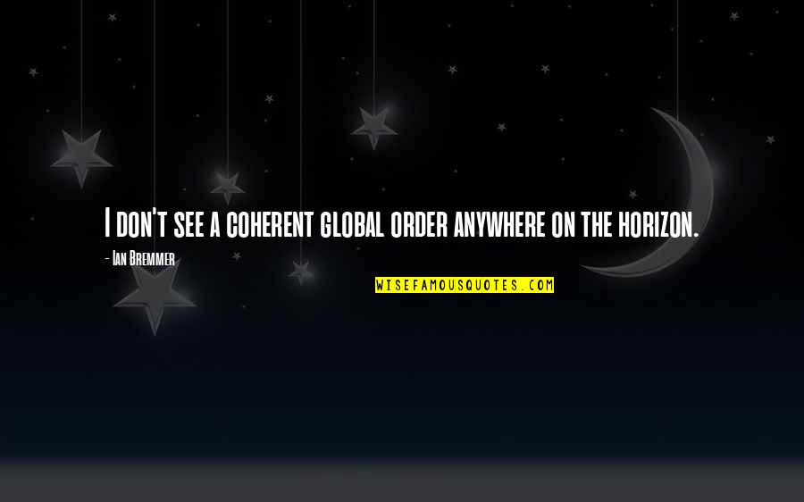 Skupina Mirai Quotes By Ian Bremmer: I don't see a coherent global order anywhere