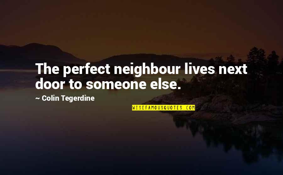 Skupinski Pustni Quotes By Colin Tegerdine: The perfect neighbour lives next door to someone Skupinski Pustni Quotes By Colin Tegerdine: The perfect neighbour lives next door to someone
