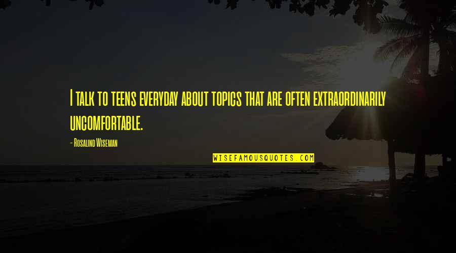 Skupljanje Kisnice Quotes By Rosalind Wiseman: I talk to teens everyday about topics that Skupljanje Kisnice Quotes By Rosalind Wiseman: I talk to teens everyday about topics that