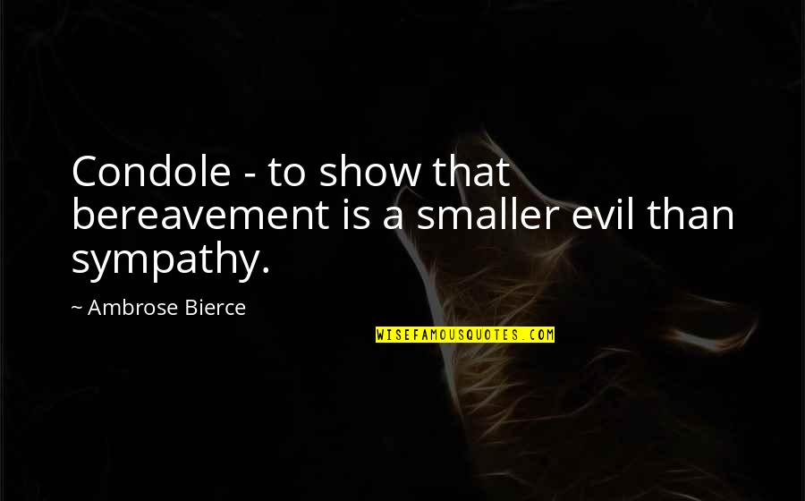 Skupljanje Papira Quotes By Ambrose Bierce: Condole - to show that bereavement is a Skupljanje Papira Quotes By Ambrose Bierce: Condole - to show that bereavement is a