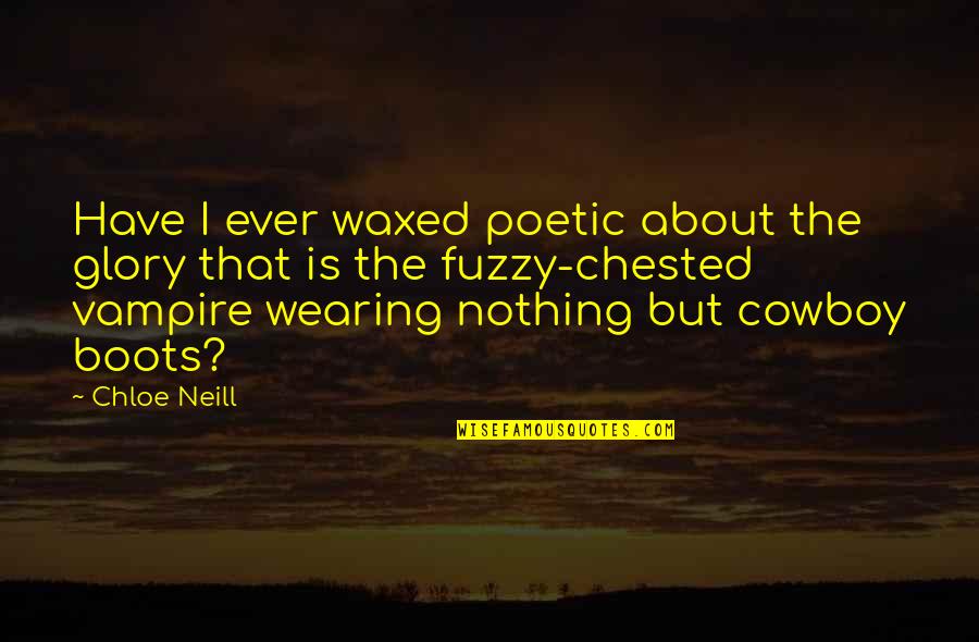 Skurcz Lydki Quotes By Chloe Neill: Have I ever waxed poetic about the glory Skurcz Lydki Quotes By Chloe Neill: Have I ever waxed poetic about the glory