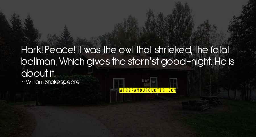 Skurcz Oskrzeli Quotes By William Shakespeare: Hark! Peace! It was the owl that shrieked,