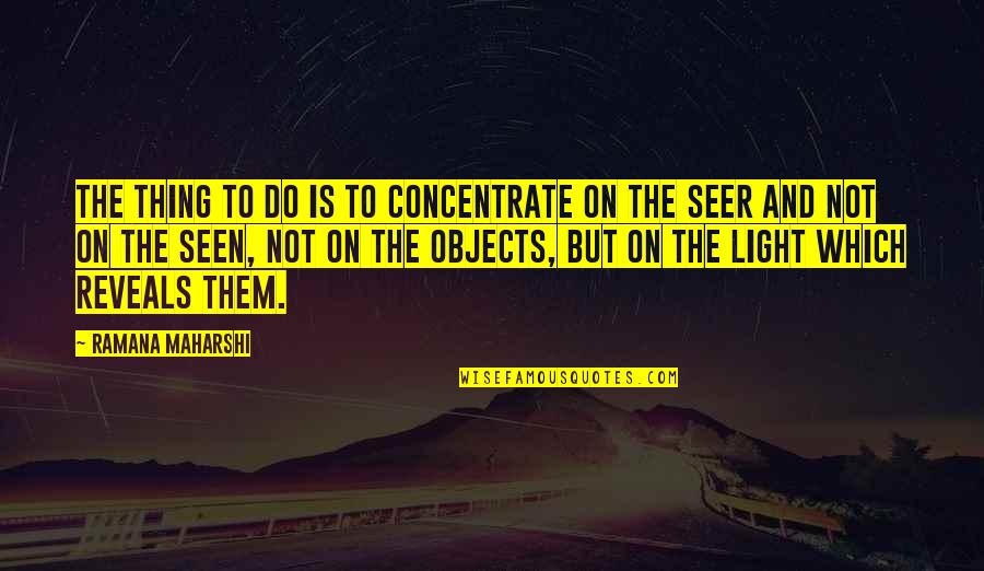 Skuret As Quotes By Ramana Maharshi: The thing to do is to concentrate on Skuret As Quotes By Ramana Maharshi: The thing to do is to concentrate on