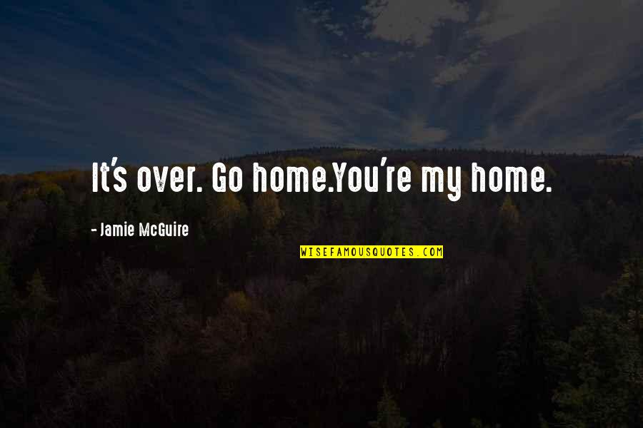 Skuteczny In English Quotes By Jamie McGuire: It's over. Go home.You're my home. Skuteczny In English Quotes By Jamie McGuire: It's over. Go home.You're my home.