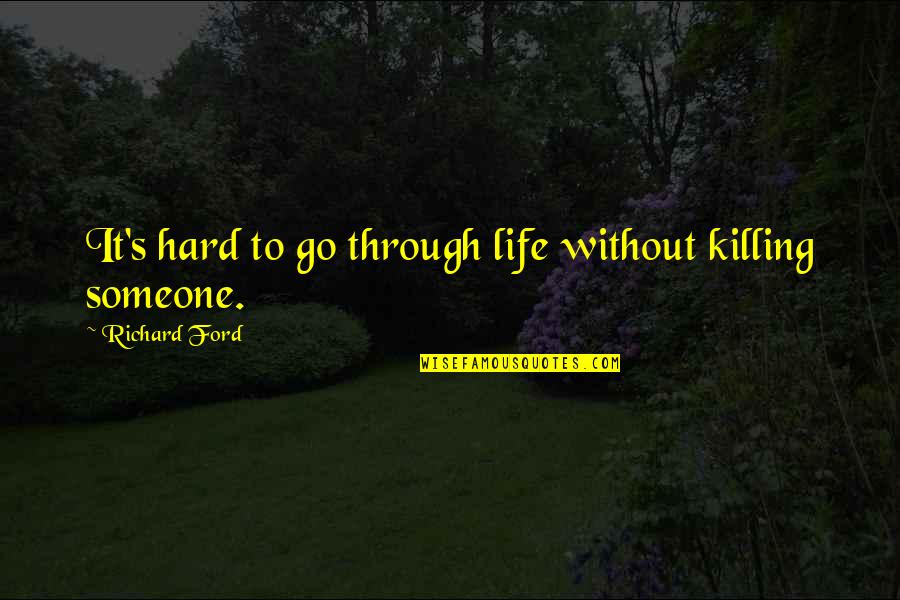 Skuteng Quotes By Richard Ford: It's hard to go through life without killing Skuteng Quotes By Richard Ford: It's hard to go through life without killing