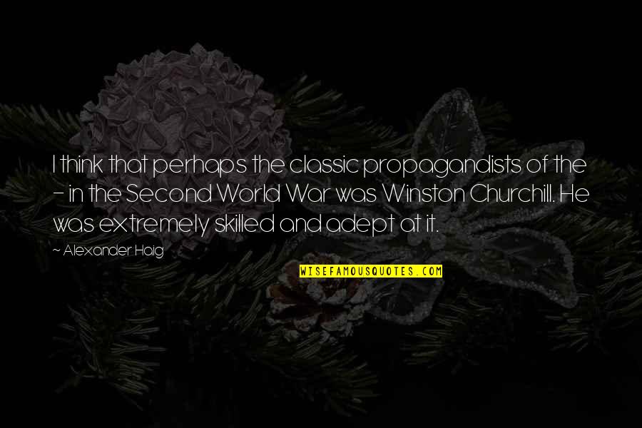 Skvlf Quotes By Alexander Haig: I think that perhaps the classic propagandists of Skvlf Quotes By Alexander Haig: I think that perhaps the classic propagandists of