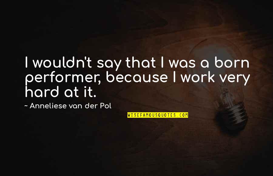 Skvlf Quotes By Anneliese Van Der Pol: I wouldn't say that I was a born Skvlf Quotes By Anneliese Van Der Pol: I wouldn't say that I was a born