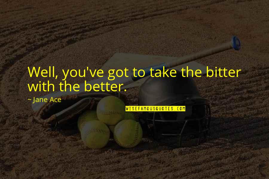Skvlf Quotes By Jane Ace: Well, you've got to take the bitter with