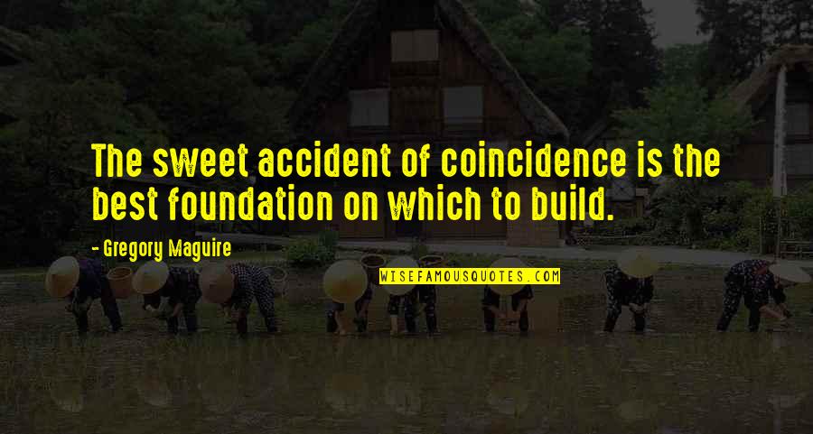 Skwarcan Quotes By Gregory Maguire: The sweet accident of coincidence is the best