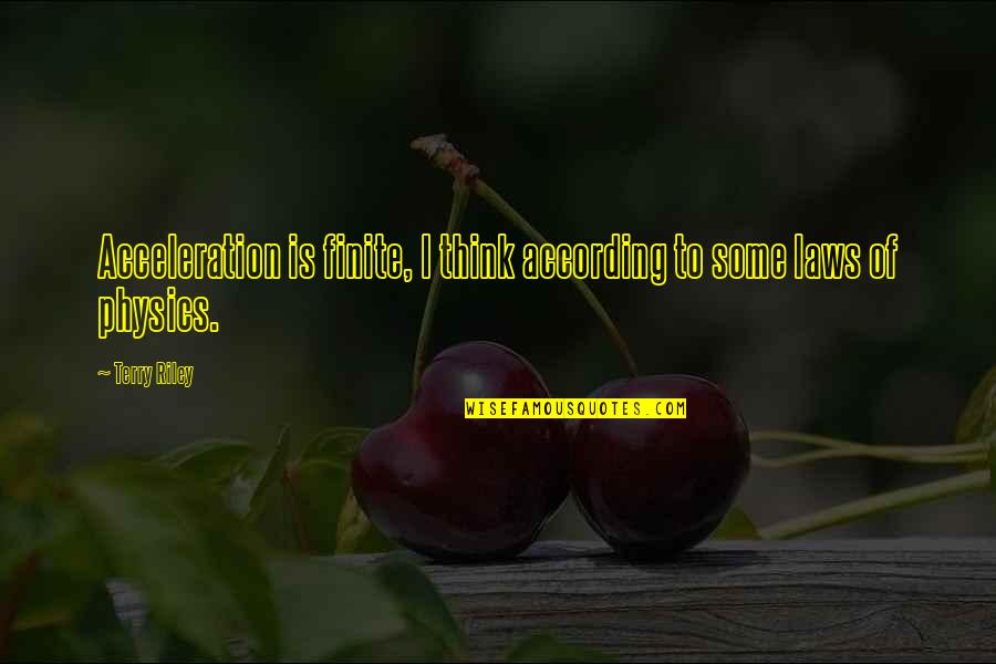 Skwarcan Quotes By Terry Riley: Acceleration is finite, I think according to some