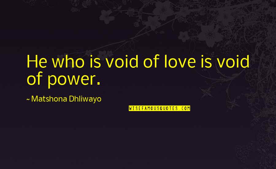 Sky And Buildings Quotes By Matshona Dhliwayo: He who is void of love is void Sky And Buildings Quotes By Matshona Dhliwayo: He who is void of love is void