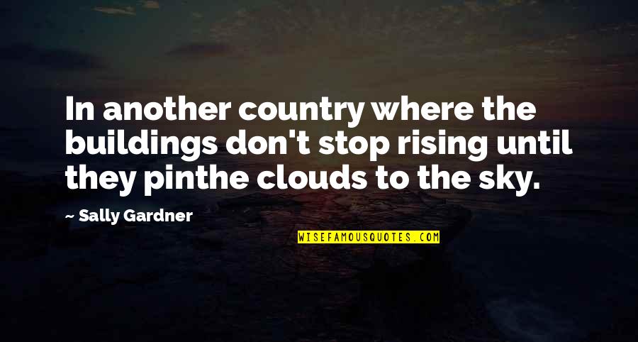 Sky And Buildings Quotes By Sally Gardner: In another country where the buildings don't stop Sky And Buildings Quotes By Sally Gardner: In another country where the buildings don't stop