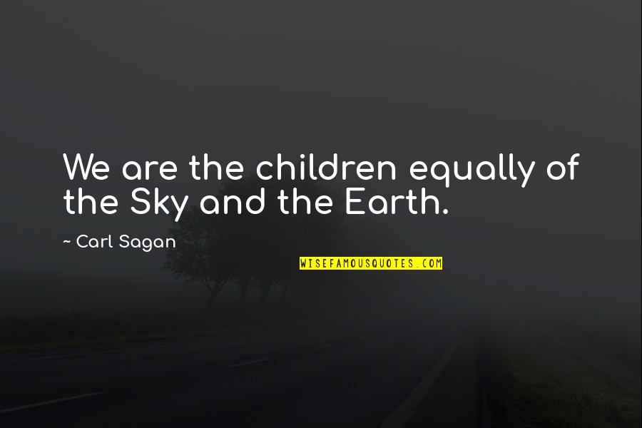 Sky And Earth Quotes By Carl Sagan: We are the children equally of the Sky