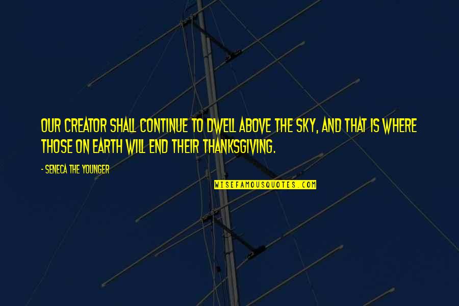 Sky And Earth Quotes By Seneca The Younger: Our Creator shall continue to dwell above the
