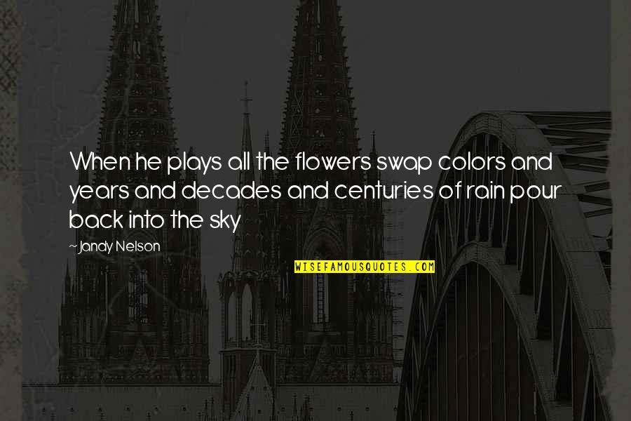 Sky And Flower Quotes By Jandy Nelson: When he plays all the flowers swap colors