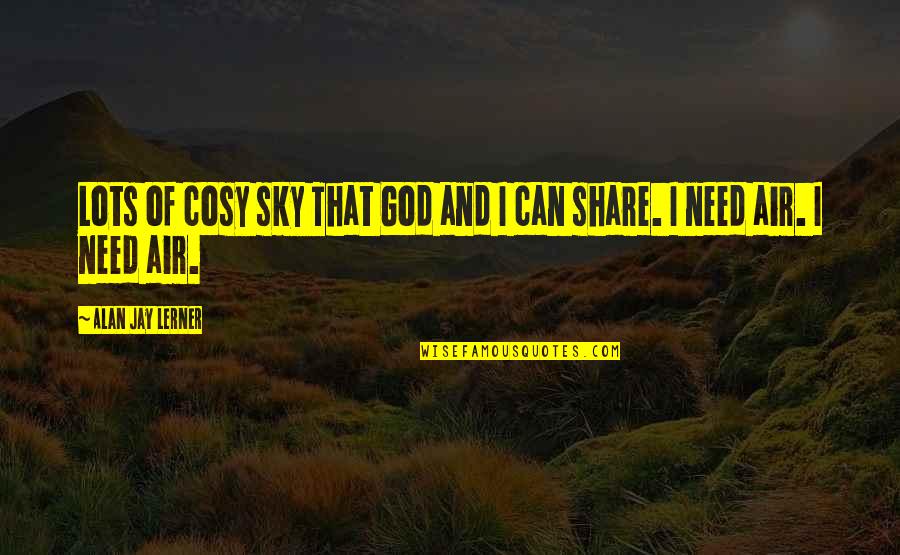 Sky And God Quotes By Alan Jay Lerner: Lots of cosy sky That God and I