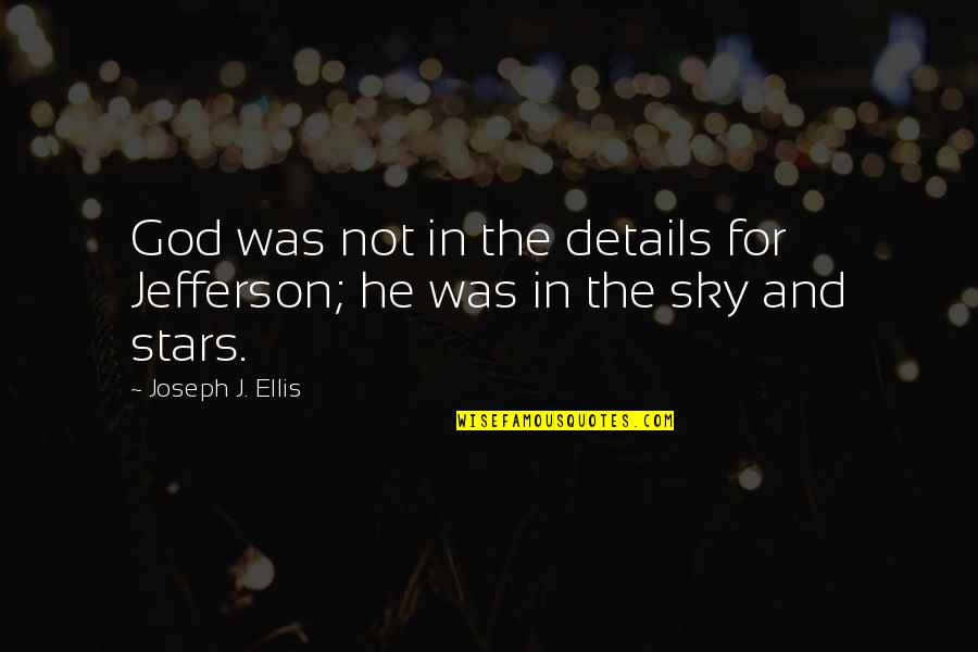 Sky And God Quotes By Joseph J. Ellis: God was not in the details for Jefferson;