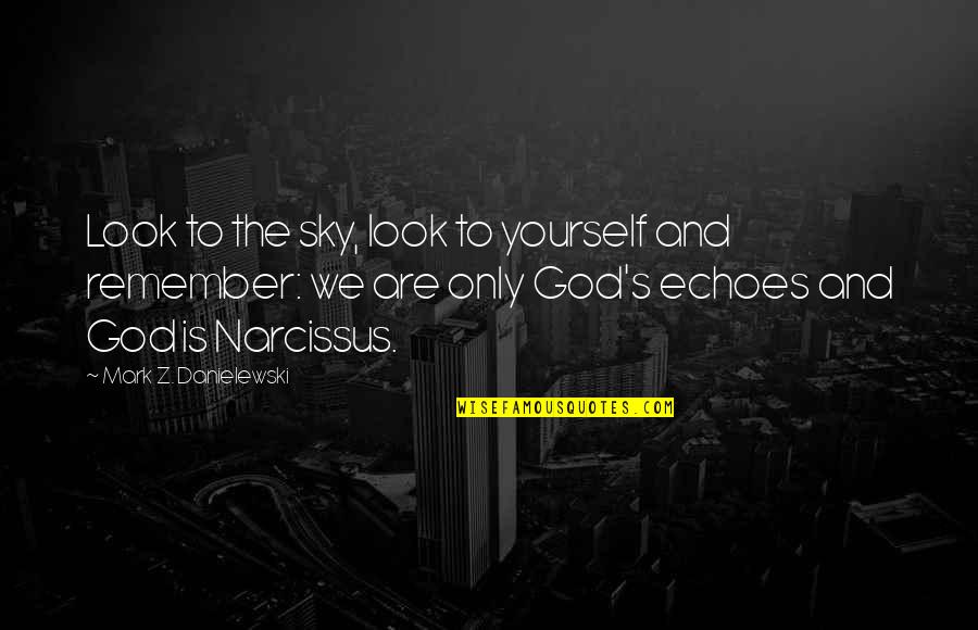 Sky And God Quotes By Mark Z. Danielewski: Look to the sky, look to yourself and