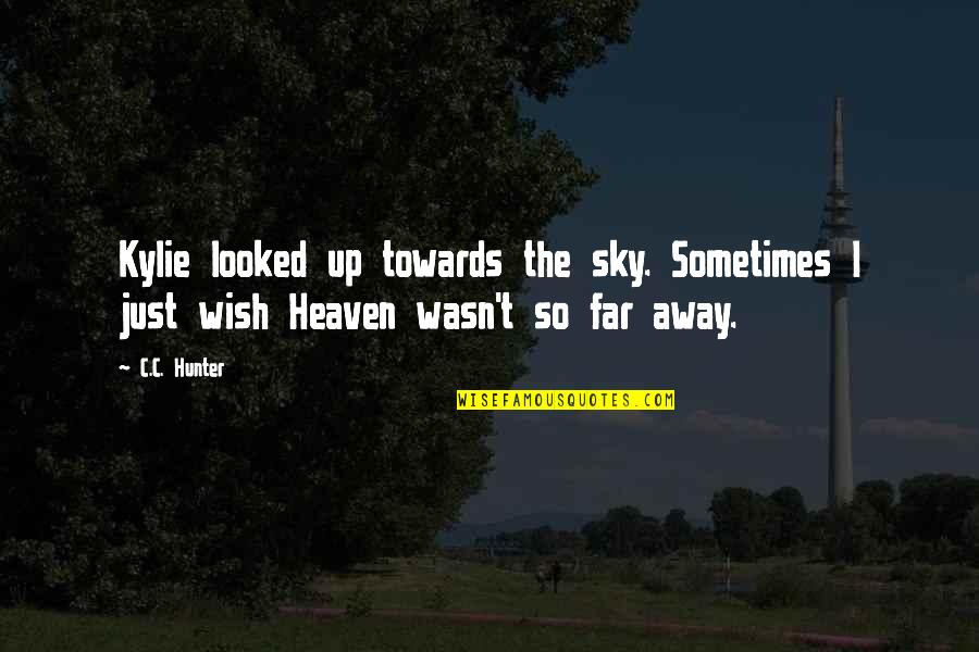 Sky And Heaven Quotes By C.C. Hunter: Kylie looked up towards the sky. Sometimes I