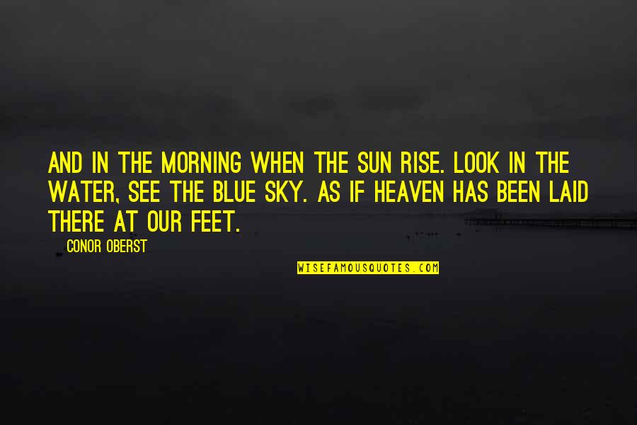Sky And Heaven Quotes By Conor Oberst: And in the morning when the sun rise.