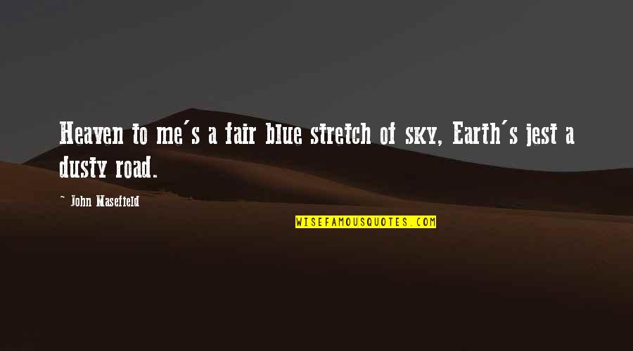 Sky And Heaven Quotes By John Masefield: Heaven to me's a fair blue stretch of