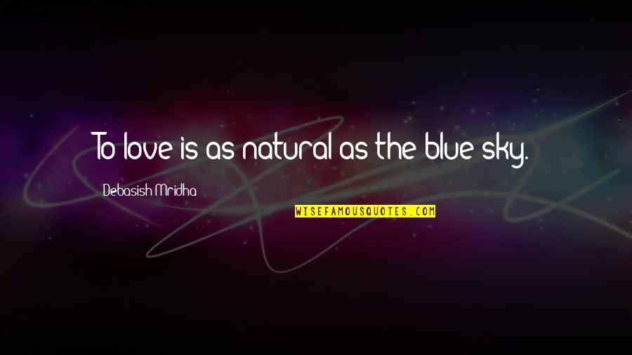 Sky And Hope Quotes By Debasish Mridha: To love is as natural as the blue Sky And Hope Quotes By Debasish Mridha: To love is as natural as the blue