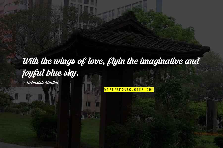 Sky And Hope Quotes By Debasish Mridha: With the wings of love, flyin the imaginative Sky And Hope Quotes By Debasish Mridha: With the wings of love, flyin the imaginative