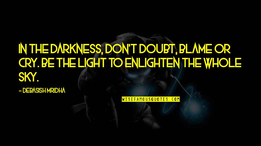 Sky And Hope Quotes By Debasish Mridha: In the darkness, don't doubt, blame or cry. Sky And Hope Quotes By Debasish Mridha: In the darkness, don't doubt, blame or cry.