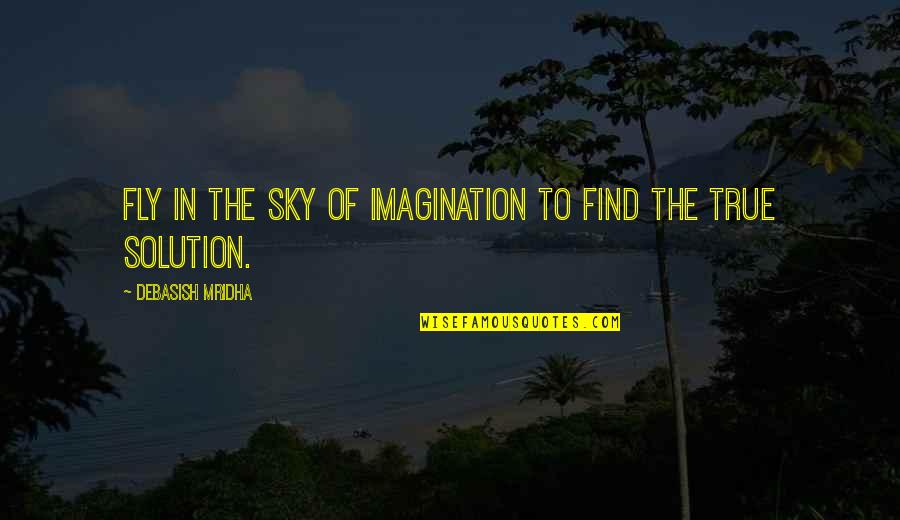 Sky And Hope Quotes By Debasish Mridha: Fly in the sky of imagination to find Sky And Hope Quotes By Debasish Mridha: Fly in the sky of imagination to find