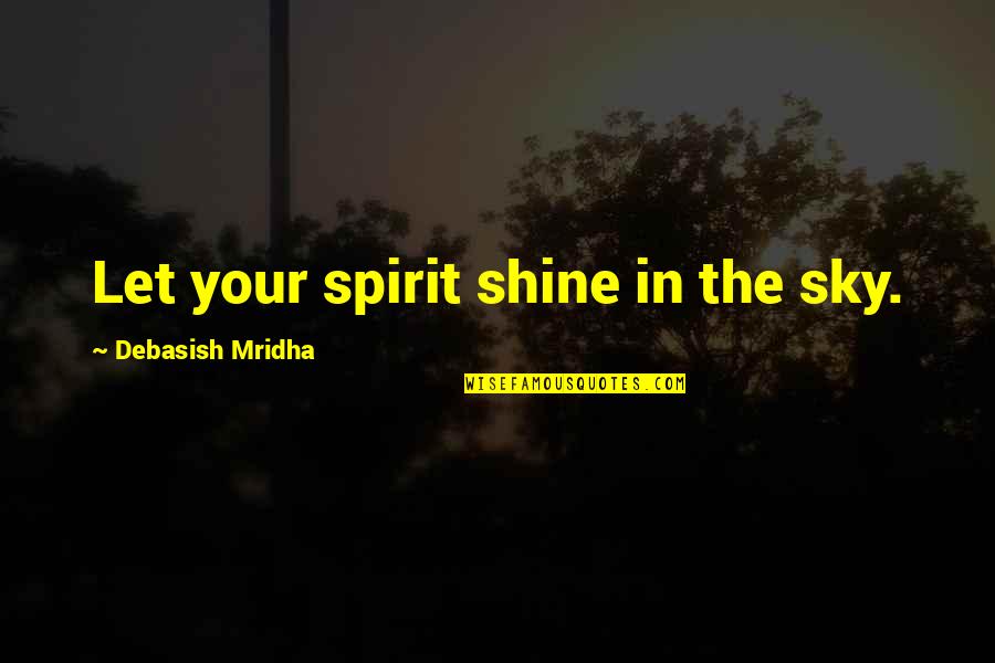 Sky And Hope Quotes By Debasish Mridha: Let your spirit shine in the sky. Sky And Hope Quotes By Debasish Mridha: Let your spirit shine in the sky.
