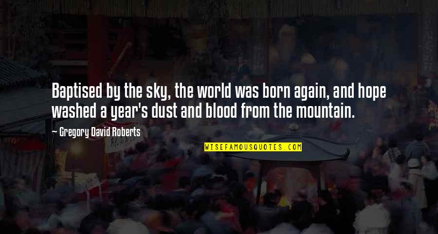Sky And Hope Quotes By Gregory David Roberts: Baptised by the sky, the world was born Sky And Hope Quotes By Gregory David Roberts: Baptised by the sky, the world was born