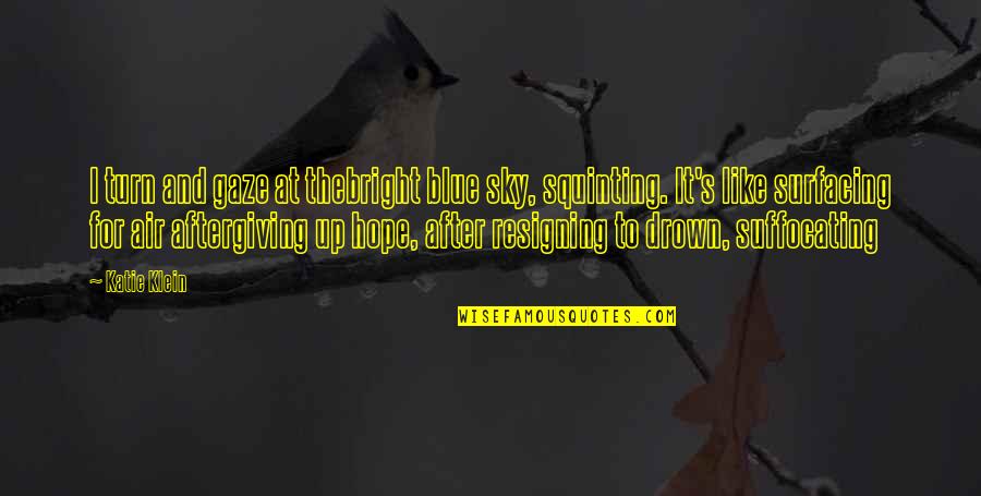 Sky And Hope Quotes By Katie Klein: I turn and gaze at thebright blue sky, Sky And Hope Quotes By Katie Klein: I turn and gaze at thebright blue sky,