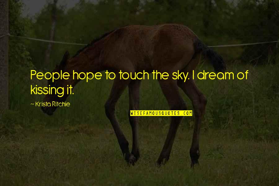 Sky And Hope Quotes By Krista Ritchie: People hope to touch the sky. I dream Sky And Hope Quotes By Krista Ritchie: People hope to touch the sky. I dream