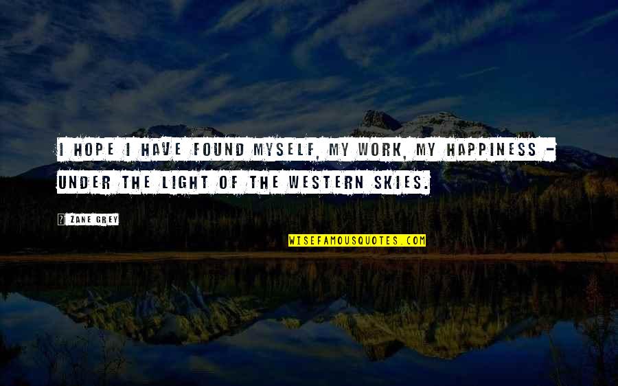Sky And Hope Quotes By Zane Grey: I hope I have found myself, my work, Sky And Hope Quotes By Zane Grey: I hope I have found myself, my work,