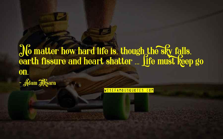 Sky And Life Quotes By Adam Aksara: No matter how hard life is, though the