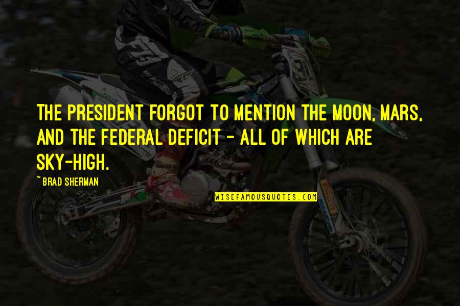 Sky And Moon Quotes By Brad Sherman: The President forgot to mention the Moon, Mars,