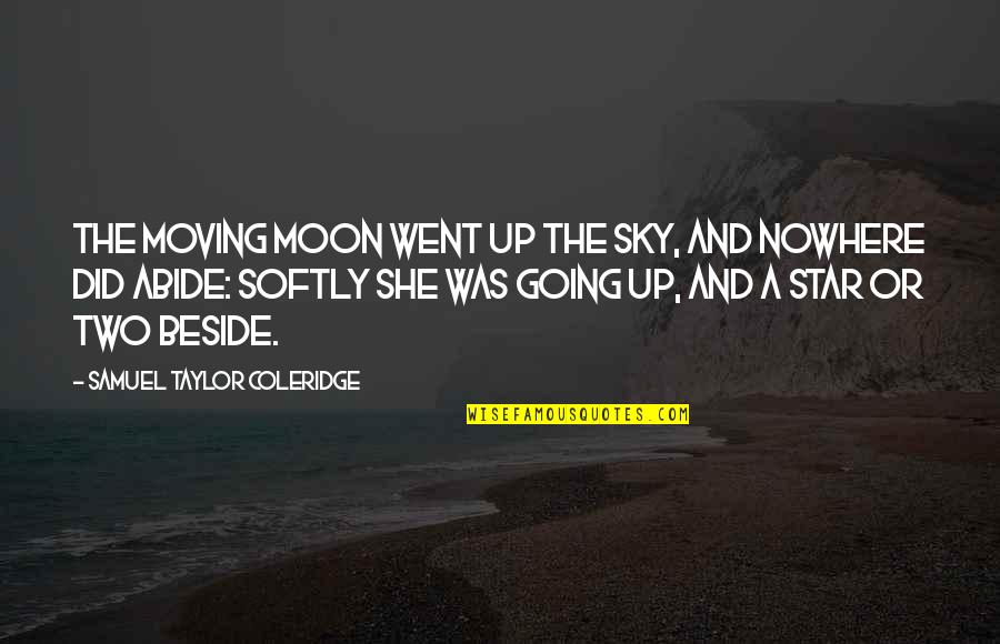Sky And Moon Quotes By Samuel Taylor Coleridge: The moving moon went up the sky, And Sky And Moon Quotes By Samuel Taylor Coleridge: The moving moon went up the sky, And