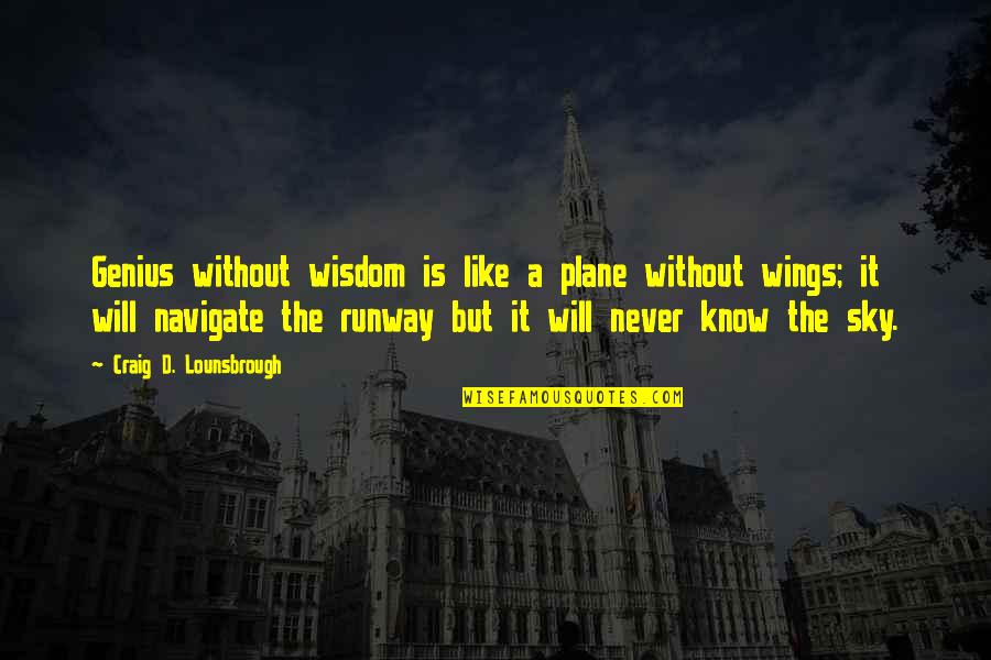 Sky And Plane Quotes By Craig D. Lounsbrough: Genius without wisdom is like a plane without
